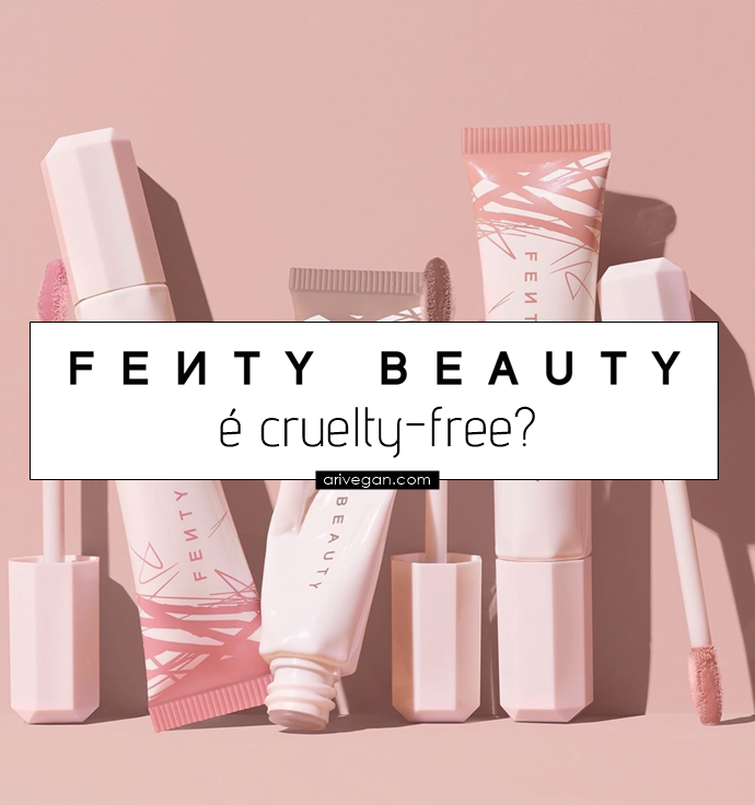 Fenty Beauty by Rihanna não é cruelty-free ou vegana? (2020)